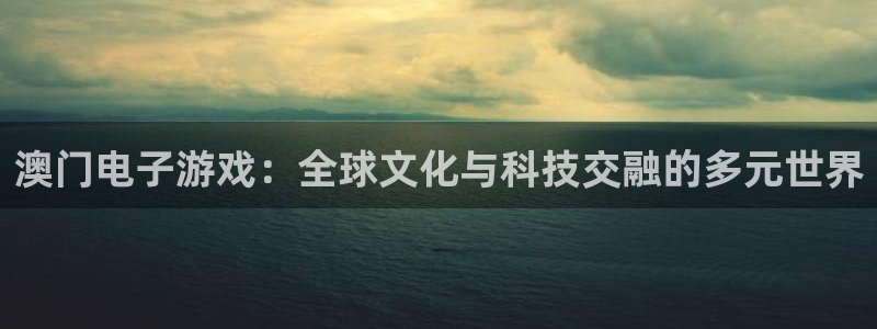 天顺娱乐：澳门电子游戏：全球文化与科技交融的多元世界
